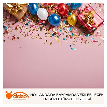 Hollanda’da Bayramda Verilebilecek En Güzel Türk Hediyeleri